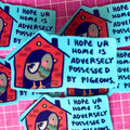 i hope your home is adversely possessed by pigeons sticker